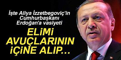 Aliya'nın Erdoğan'a vasiyeti 'Buraları Evladı Fatihan’dır. Bosna’ma sahip çıkın