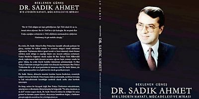 “Beklenen Güneş: Dr.Sadık Ahmet–Bir Liderin Hayatı, Mücadelesi Mirası”